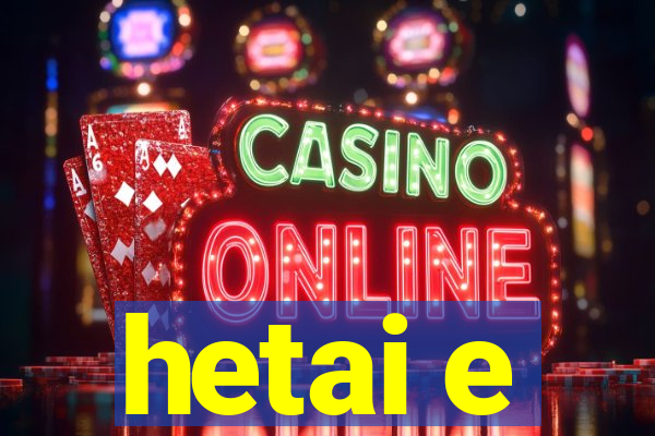 hetai e